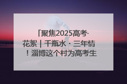 聚焦2025高考·花絮｜千瓶水・三年情！淄博这个村为高考生递上“奋进清凉”