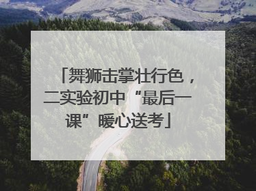 舞狮击掌壮行色，二实验初中“最后一课”暖心送考