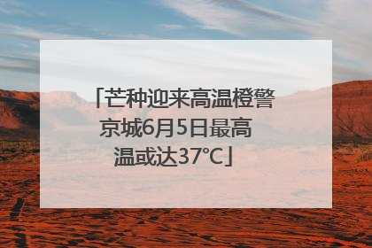 芒种迎来高温橙警 京城6月5日最高温或达37℃