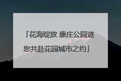 花海绽放 康庄公园邀您共赴花园城市之约