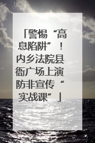 警惕“高息陷阱”！内乡法院县衙广场上演防非宣传“实战课”