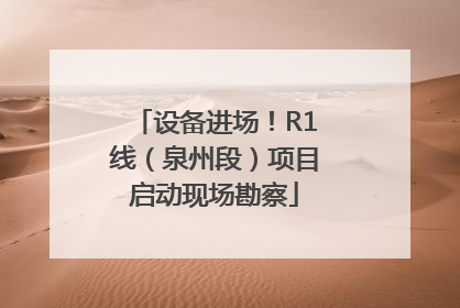 设备进场！R1线（泉州段）项目启动现场勘察