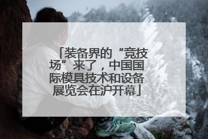 装备界的“竞技场”来了，中国国际模具技术和设备展览会在沪开幕
