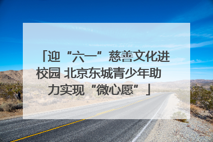 迎“六一”慈善文化进校园 北京东城青少年助力实现“微心愿”