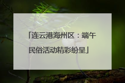 连云港海州区：端午民俗活动精彩纷呈