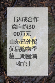 达成合作意向约3000万元 山东省外贸优品购物季第三期圆满收官