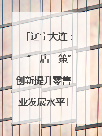 辽宁大连：“一店一策”创新提升零售业发展水平
