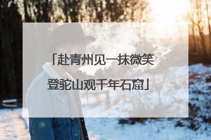 赴青州见一抹微笑 登驼山观千年石窟