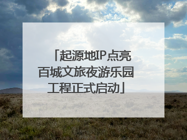 起源地IP点亮百城文旅夜游乐园工程正式启动