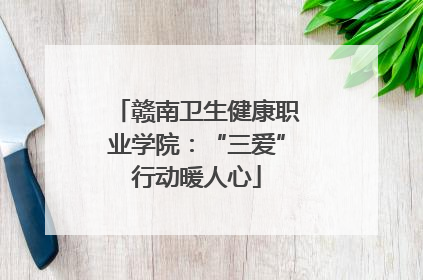 赣南卫生健康职业学院：“三爱”行动暖人心