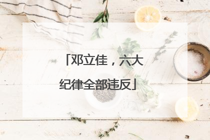 邓立佳，六大纪律全部违反