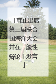 韩正出席第三届联合国海洋大会并在一般性辩论上发言