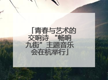 青春与艺术的交响诗 “畅响九街”主题音乐会在杭举行