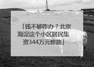 钱不够咋办？北京海淀这个小区居民集资344万元修路