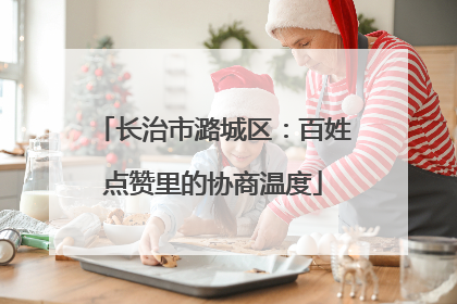 长治市潞城区：百姓点赞里的协商温度