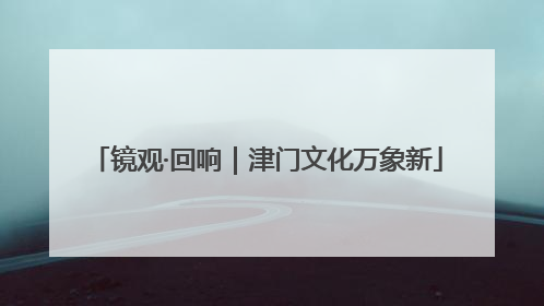 镜观·回响｜津门文化万象新
