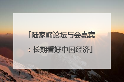 陆家嘴论坛与会嘉宾：长期看好中国经济