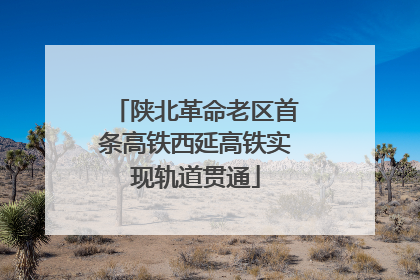 陕北革命老区首条高铁西延高铁实现轨道贯通