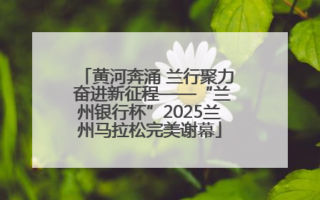 黄河奔涌 兰行聚力 奋进新征程——“兰州银行杯”2025兰州马拉松完美谢幕