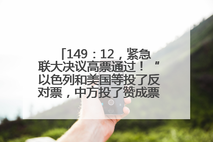 149：12，紧急联大决议高票通过！“以色列和美国等投了反对票，中方投了赞成票，19国弃权”