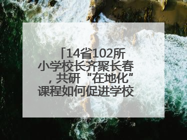 14省102所小学校长齐聚长春，共研“在地化”课程如何促进学校高质量发展