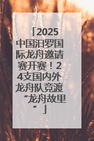 2025中国汨罗国际龙舟邀请赛开赛！24支国内外龙舟队竞渡“龙舟故里”