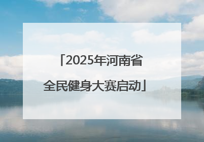 2025年河南省全民健身大赛启动