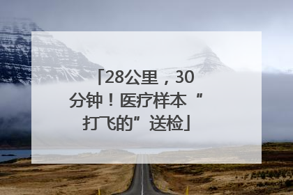 28公里，30分钟！医疗样本“打飞的”送检