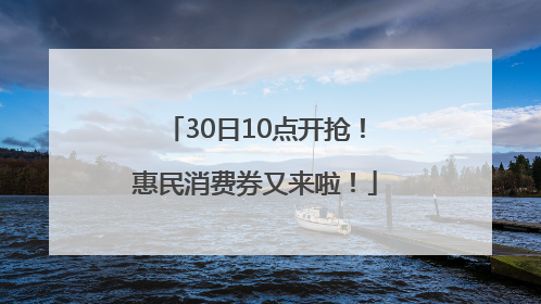 30日10点开抢！惠民消费券又来啦！