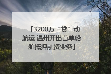3200万“贷”动航运 温州开出首单船舶抵押融资业务