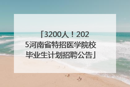 3200人！2025河南省特招医学院校毕业生计划招聘公告