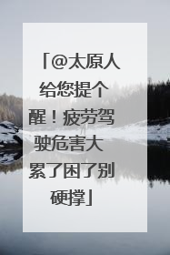 @太原人 给您提个醒！疲劳驾驶危害大 累了困了别硬撑