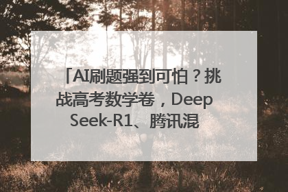 AI刷题强到可怕？挑战高考数学卷，DeepSeek-R1、腾讯混元T1、Grok 3等十大模型测评来了